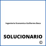 Ingenieria Economica Guillermo Baca Solucionario